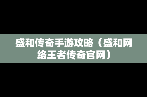 盛和传奇手游攻略（盛和网络王者传奇官网）