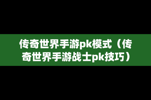传奇世界手游pk模式（传奇世界手游战士pk技巧）