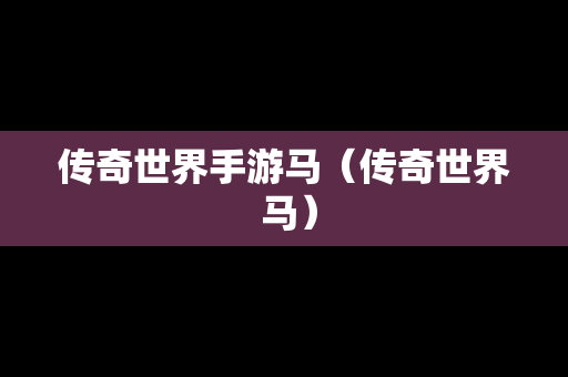 传奇世界手游马（传奇世界 马）