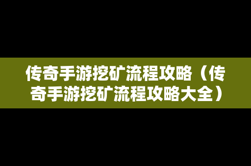 传奇手游挖矿流程攻略（传奇手游挖矿流程攻略大全）