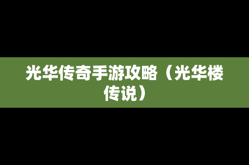 光华传奇手游攻略（光华楼传说）