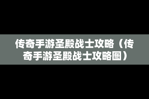 传奇手游圣殿战士攻略（传奇手游圣殿战士攻略图）