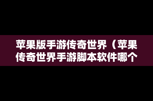 苹果版手游传奇世界（苹果传奇世界手游脚本软件哪个好用）