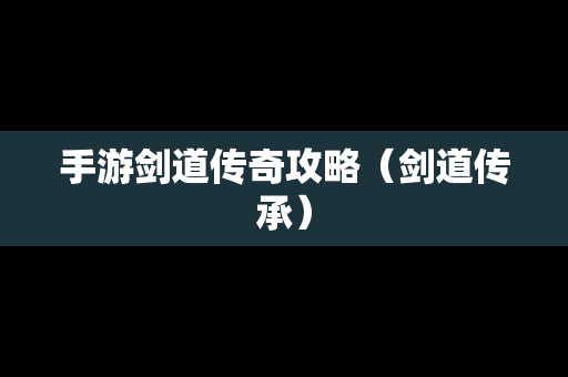 手游剑道传奇攻略（剑道传承）