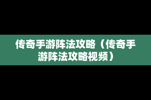 传奇手游阵法攻略（传奇手游阵法攻略视频）