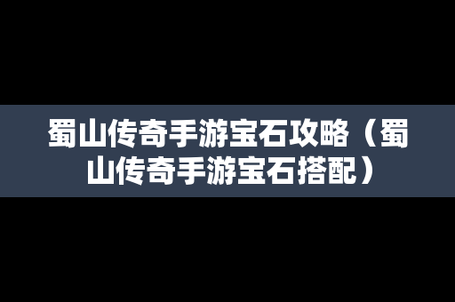 蜀山传奇手游宝石攻略（蜀山传奇手游宝石搭配）