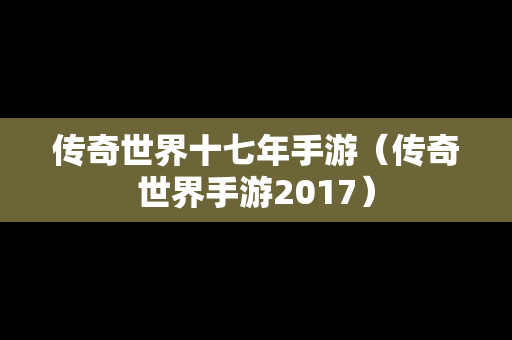 传奇世界十七年手游（传奇世界手游2017）