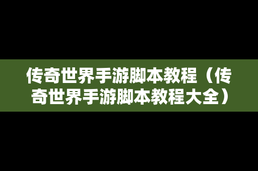 传奇世界手游脚本教程（传奇世界手游脚本教程大全）