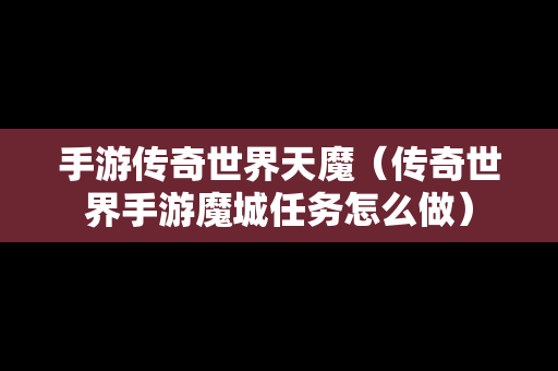 手游传奇世界天魔（传奇世界手游魔城任务怎么做）