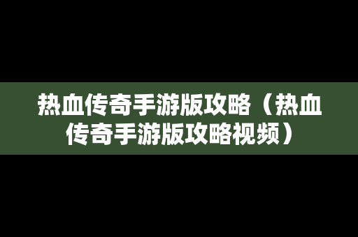 热血传奇手游版攻略（热血传奇手游版攻略视频）
