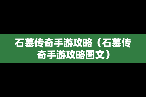石墓传奇手游攻略（石墓传奇手游攻略图文）