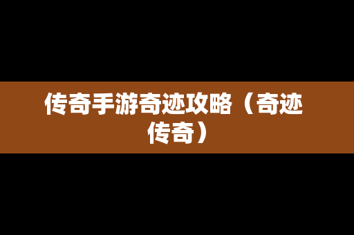 传奇手游奇迹攻略（奇迹 传奇）