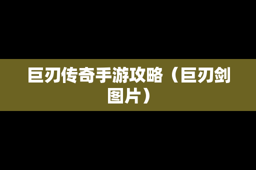 巨刃传奇手游攻略（巨刃剑图片）