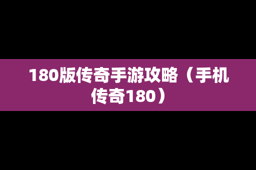 180版传奇手游攻略（手机传奇180）
