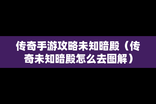 传奇手游攻略未知暗殿（传奇未知暗殿怎么去图解）