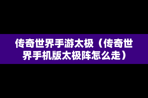 传奇世界手游太极（传奇世界手机版太极阵怎么走）