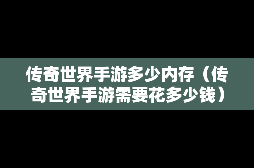 传奇世界手游多少内存（传奇世界手游需要花多少钱）