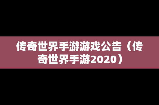 传奇世界手游游戏公告（传奇世界手游2020）