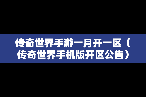 传奇世界手游一月开一区（传奇世界手机版开区公告）