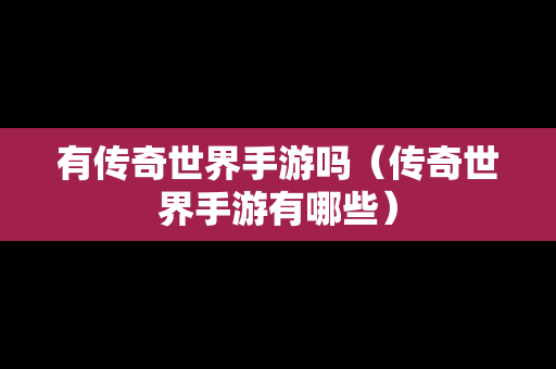 有传奇世界手游吗（传奇世界手游有哪些）