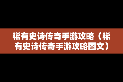 稀有史诗传奇手游攻略（稀有史诗传奇手游攻略图文）