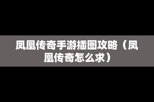 凤凰传奇手游插图攻略（凤凰传奇怎么求）