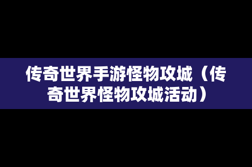 传奇世界手游怪物攻城（传奇世界怪物攻城活动）