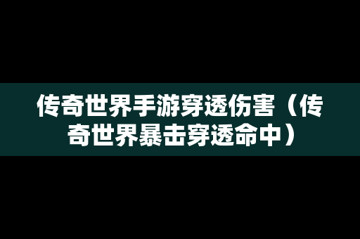 传奇世界手游穿透伤害（传奇世界暴击穿透命中）