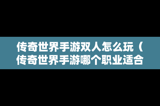 传奇世界手游双人怎么玩（传奇世界手游哪个职业适合单人）