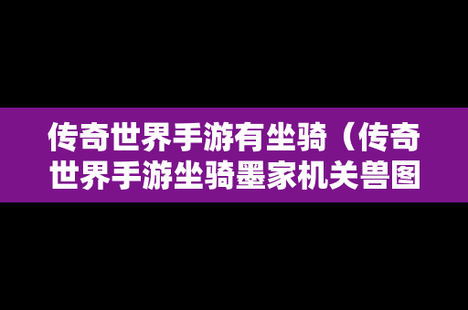 传奇世界手游有坐骑（传奇世界手游坐骑墨家机关兽图片）