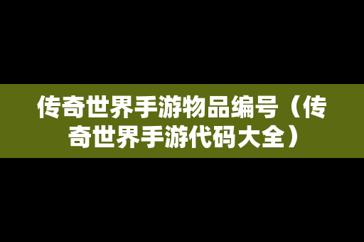 传奇世界手游物品编号（传奇世界手游代码大全）