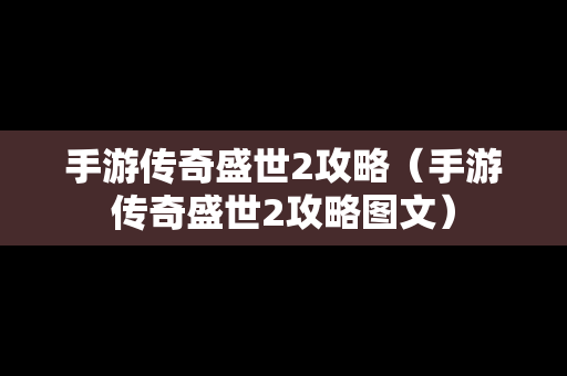 手游传奇盛世2攻略（手游传奇盛世2攻略图文）