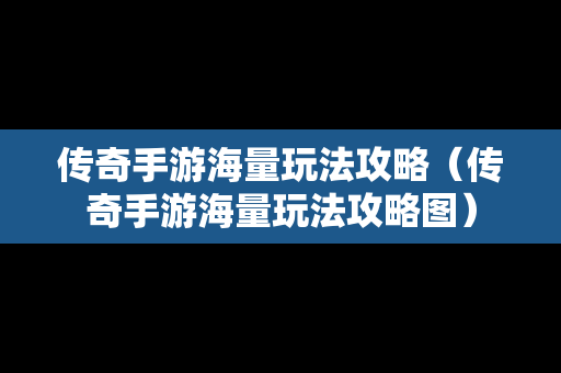 传奇手游海量玩法攻略（传奇手游海量玩法攻略图）