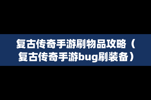 复古传奇手游刷物品攻略（复古传奇手游bug刷装备）