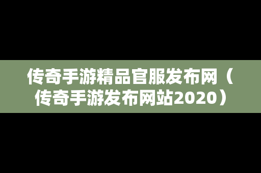 传奇手游精品官服发布网（传奇手游发布网站2020）