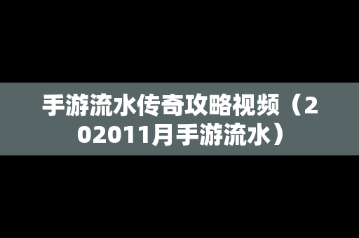 手游流水传奇攻略视频（202011月手游流水）