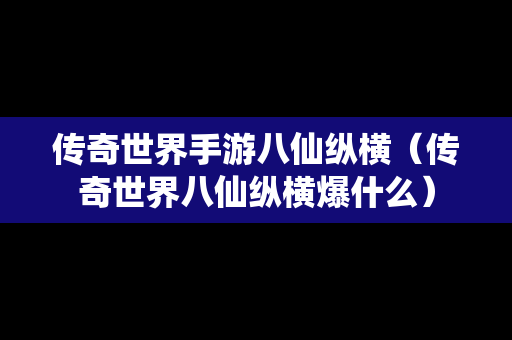 传奇世界手游八仙纵横（传奇世界八仙纵横爆什么）