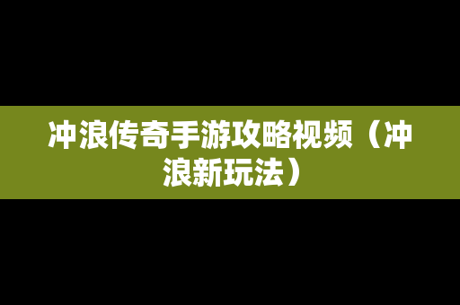 冲浪传奇手游攻略视频（冲浪新玩法）