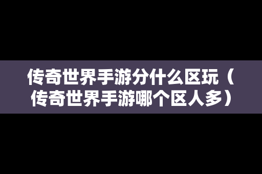 传奇世界手游分什么区玩（传奇世界手游哪个区人多）