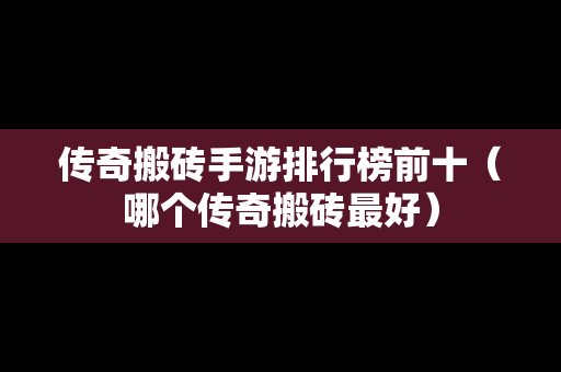 传奇搬砖手游排行榜前十（哪个传奇搬砖最好）