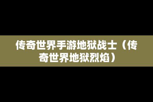传奇世界手游地狱战士（传奇世界地狱烈焰）