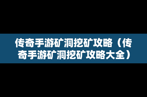 传奇手游矿洞挖矿攻略（传奇手游矿洞挖矿攻略大全）