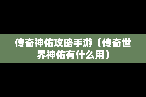 传奇神佑攻略手游（传奇世界神佑有什么用）