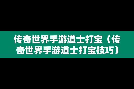 传奇世界手游道士打宝（传奇世界手游道士打宝技巧）