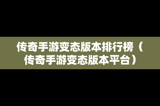 传奇手游变态版本排行榜（传奇手游变态版本平台）