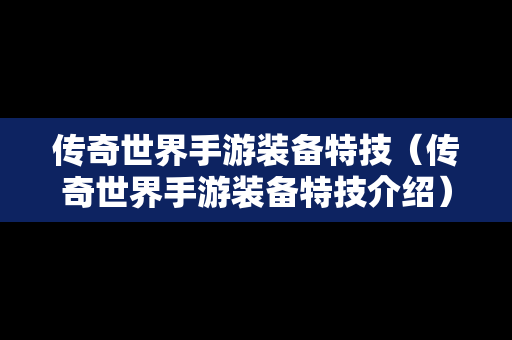 传奇世界手游装备特技（传奇世界手游装备特技介绍）