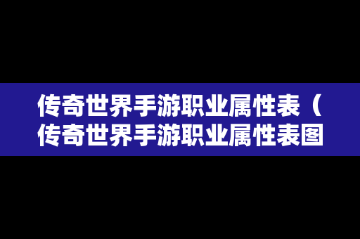 传奇世界手游职业属性表（传奇世界手游职业属性表图片）