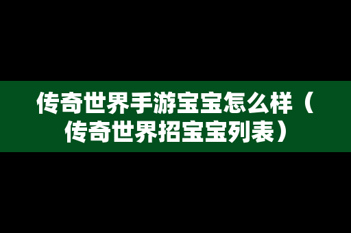 传奇世界手游宝宝怎么样（传奇世界招宝宝列表）