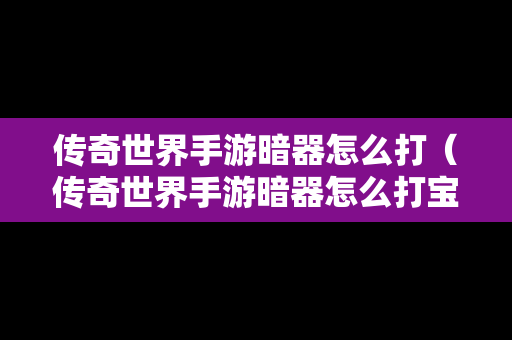 传奇世界手游暗器怎么打（传奇世界手游暗器怎么打宝石）