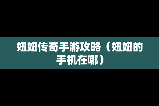 妞妞传奇手游攻略（妞妞的手机在哪）